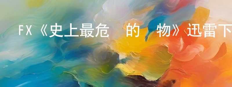 白紅濤發布FX《史上最危險的動物》迅雷下載/在線觀看/百度云-靈異/驚悚-美劇天堂